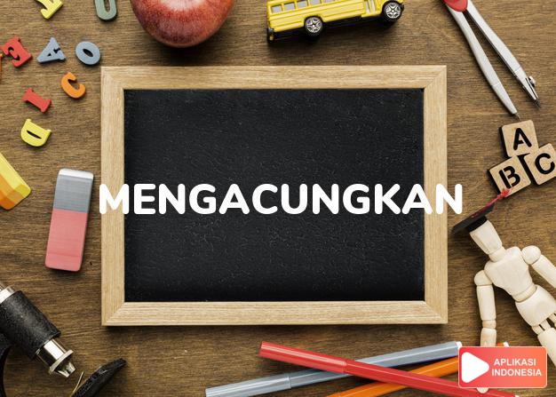 antonim mengacungkan adalah mengundurkan dalam Kamus Bahasa Indonesia online by Aplikasi Indonesia