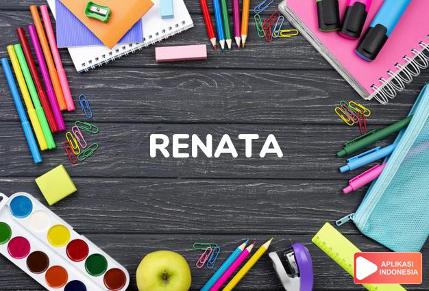 arti nama Renata adalah (Bentuk lain dari Renate) Lahir kembali