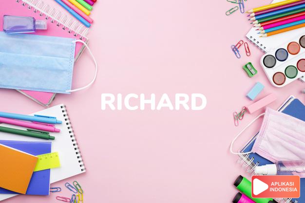 arti nama Richard adalah (Bentuk lain dari Ricardo) Kaya dan berkuasa