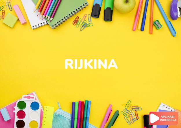 arti nama Rijkina adalah Beruntung (bentuk lain dari Rizqin)