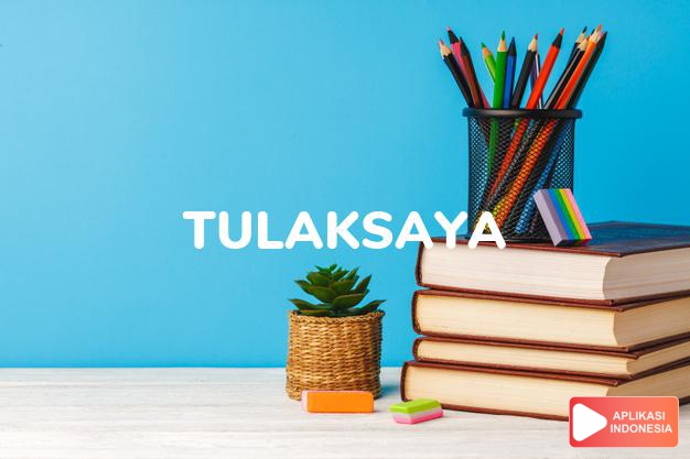 arti nama Tulaksaya adalah Nama asal Kawi - Jawa yang berarti di luar keseimbangan