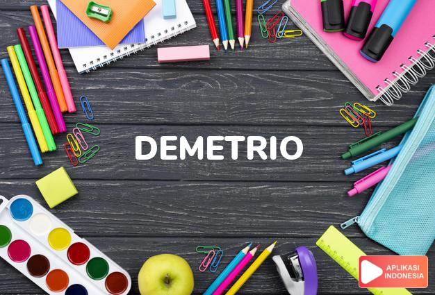 arti nama Demetrio adalah (Bentuk lain dari Dimitri) Kesuburan, ibu pertiwi