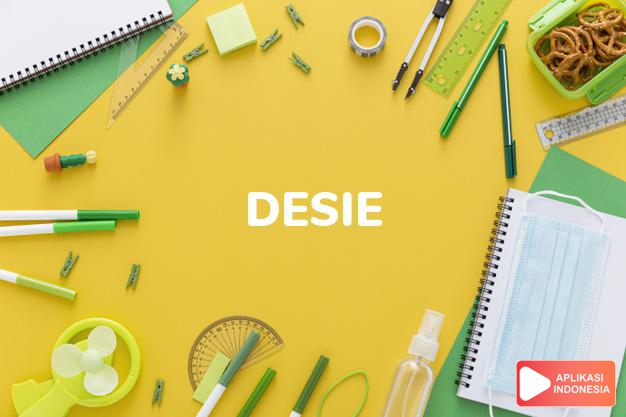 arti nama Desie adalah Bunga dahlia (Bentuk lain dari Daisy)