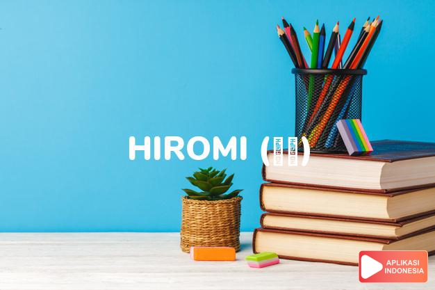 arti nama Hiromi (寛美) adalah Dermawan kecantikan