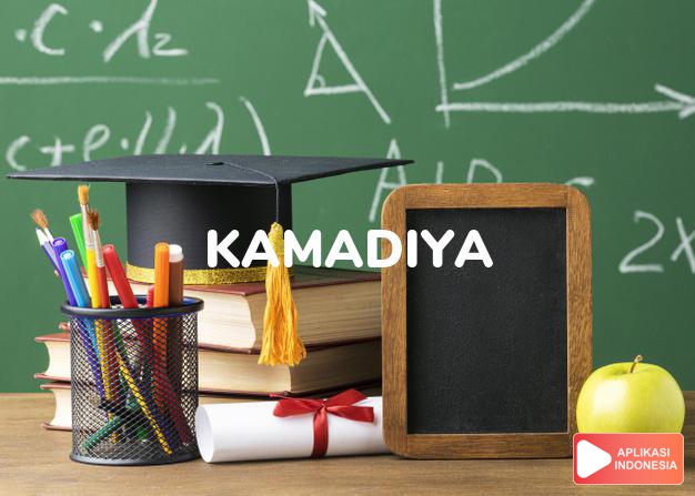 arti nama Kamadiya adalah Memiliki semangat yang tinggi, cerdas
