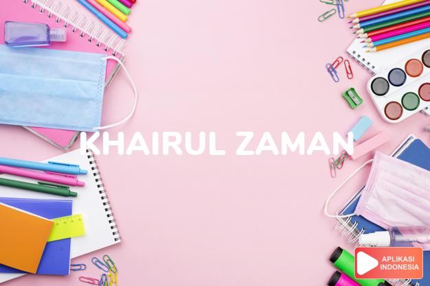 arti nama Khairul Zaman adalah sebaik-baik masa