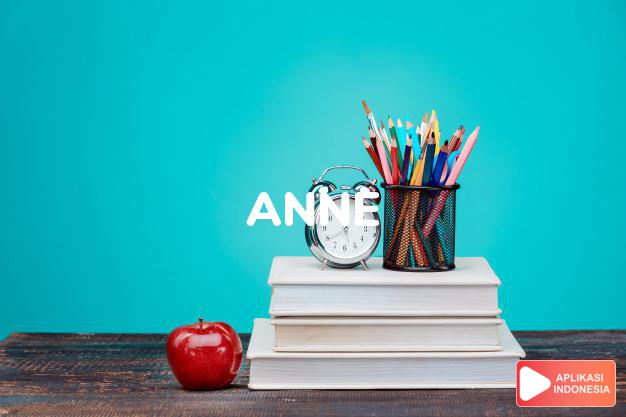 arti nama Anne adalah (Bentuk lain dari Anna) penuh dengan kenaggunan