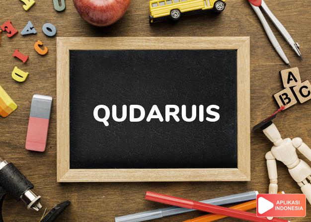 arti nama Qudaruis adalah (Bentuk lain dari Quadarius) Kombinasi dari Quan + Darius