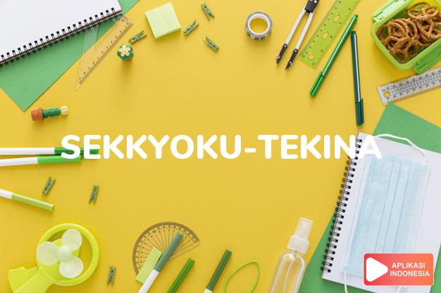 arti sekkyoku-tekina adalah agresif dalam kamus jepang bahasa indonesia online by Aplikasi Indonesia