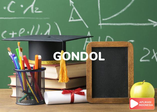 arti gondol adalah <b>gon·dol</b> <i>v,</i> <b>meng·gon·dol</b> <i>v</i> <b></b> menggonggong (membawa dng mulut) dalam Kamus Besar Bahasa Indonesia KBBI online by Aplikasi Indonesia