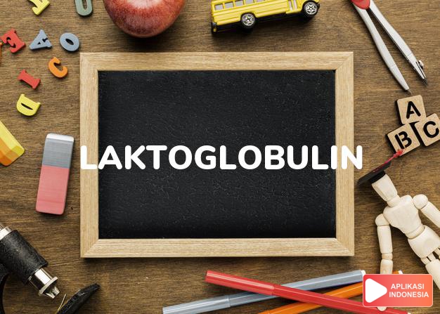 arti laktoglobulin adalah  dalam Kamus Besar Bahasa Indonesia KBBI online by Aplikasi Indonesia