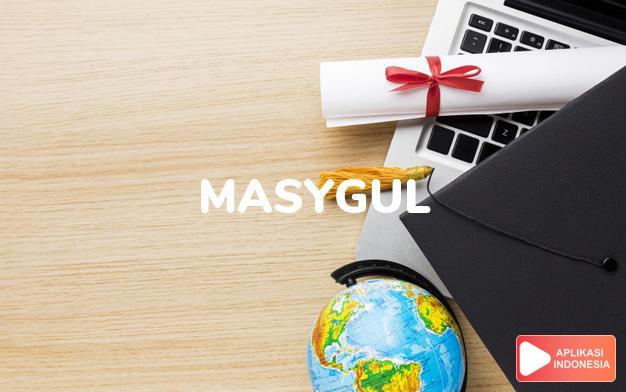 arti masygul adalah <b>masy·gul</b> <i>a</i> <b></b> bersusah hati krn suatu sebab; sedih; murung dalam Kamus Besar Bahasa Indonesia KBBI online by Aplikasi Indonesia
