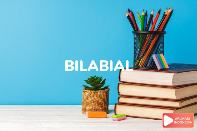 arti bilabial adalah kb., ks. bilabial, dengan mempergunakan kedua bibi dalam Terjemahan Kamus Bahasa Inggris Indonesia Indonesia Inggris by Aplikasi Indonesia