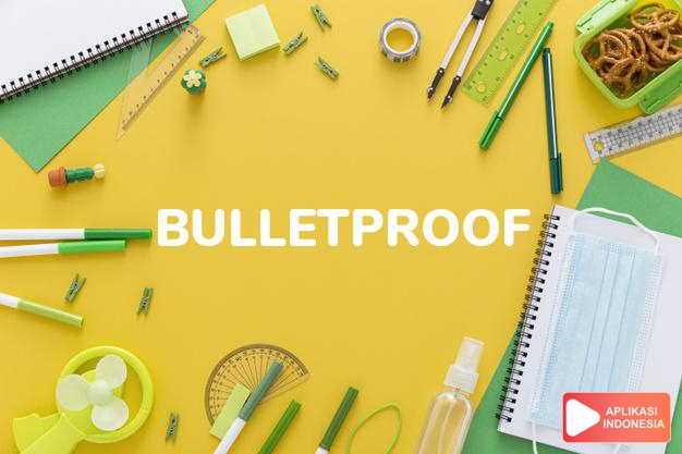 arti bulletproof adalah ks. tahan peluru. dalam Terjemahan Kamus Bahasa Inggris Indonesia Indonesia Inggris by Aplikasi Indonesia