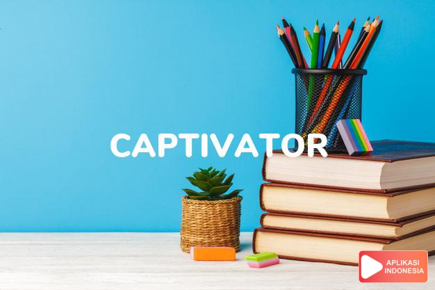 arti captivator adalah kb. penawan/pemikat/penarik hati. dalam Terjemahan Kamus Bahasa Inggris Indonesia Indonesia Inggris by Aplikasi Indonesia