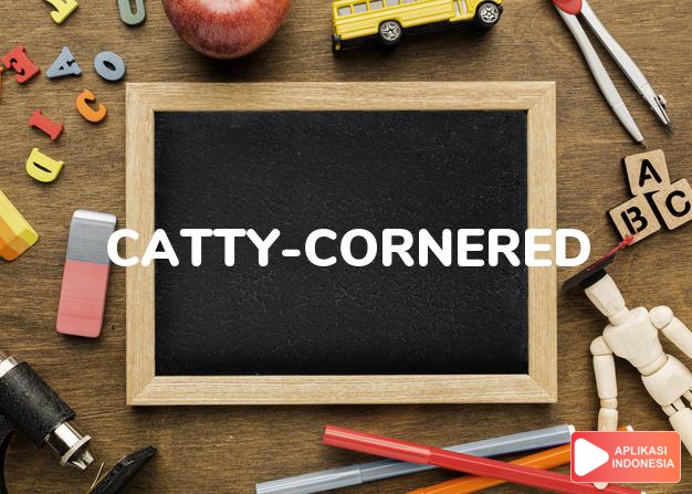 arti catty-cornered adalah #NAME? dalam Terjemahan Kamus Bahasa Inggris Indonesia Indonesia Inggris by Aplikasi Indonesia