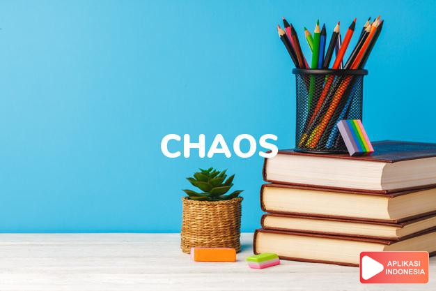 arti chaos adalah kb. kekacau-balauan, kalang-kabut. dalam Terjemahan Kamus Bahasa Inggris Indonesia Indonesia Inggris by Aplikasi Indonesia