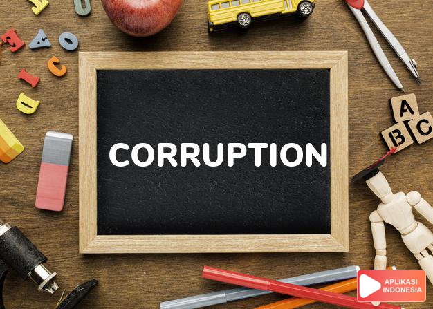 arti corruption adalah kb.  korupsi, kecurangan.  perubahan. c. of a la dalam Terjemahan Kamus Bahasa Inggris Indonesia Indonesia Inggris by Aplikasi Indonesia