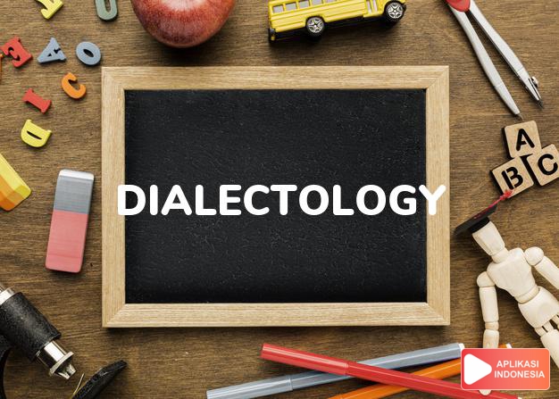 arti dialectology adalah kb. dialektologi. dalam Terjemahan Kamus Bahasa Inggris Indonesia Indonesia Inggris by Aplikasi Indonesia
