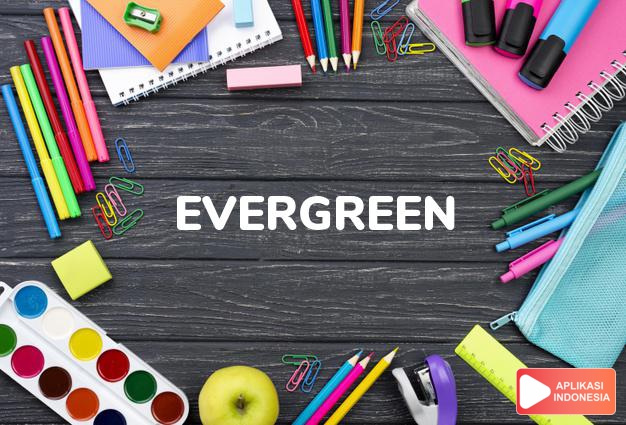 arti evergreen adalah kb. pohon yang selalu berdaun hijau. dalam Terjemahan Kamus Bahasa Inggris Indonesia Indonesia Inggris by Aplikasi Indonesia