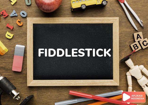 arti fiddlestick adalah kb. Inf.: penggesek biola. -fiddlesticks kseru. j. dalam Terjemahan Kamus Bahasa Inggris Indonesia Indonesia Inggris by Aplikasi Indonesia