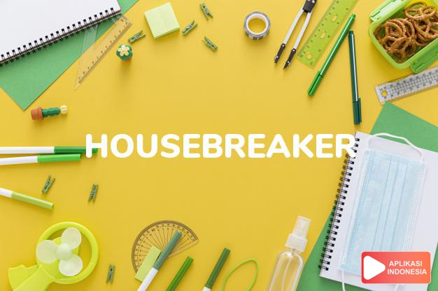 arti housebreaker adalah kb. pencuri/pembongkar rumah. dalam Terjemahan Kamus Bahasa Inggris Indonesia Indonesia Inggris by Aplikasi Indonesia