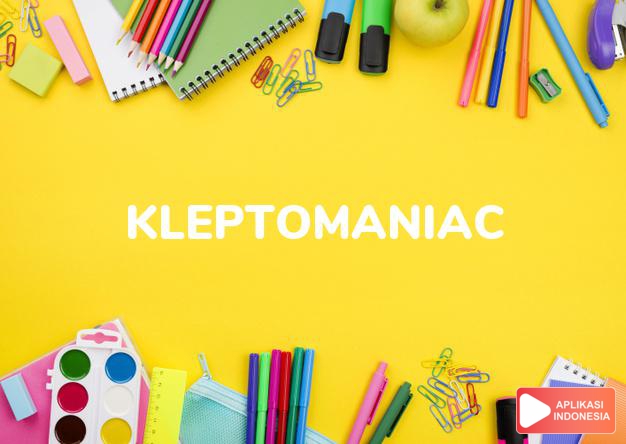 arti kleptomaniac adalah kb. orang yang suka mencuri, orang yang berpenyaki dalam Terjemahan Kamus Bahasa Inggris Indonesia Indonesia Inggris by Aplikasi Indonesia