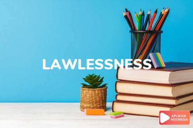 arti lawlessness adalah kb. pelanggaran hukum. dalam Terjemahan Kamus Bahasa Inggris Indonesia Indonesia Inggris by Aplikasi Indonesia