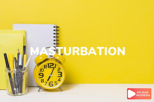arti masturbation adalah kb. onani, perancapan. dalam Terjemahan Kamus Bahasa Inggris Indonesia Indonesia Inggris by Aplikasi Indonesia