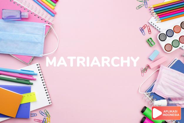 arti matriarchy adalah kb. (j. -chies)  organisasi masyarakat yang mater dalam Terjemahan Kamus Bahasa Inggris Indonesia Indonesia Inggris by Aplikasi Indonesia