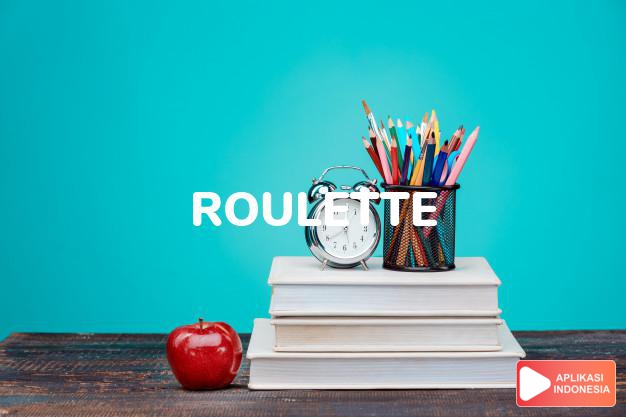 arti roulette adalah kb. rulet, (permainan) rolet. dalam Terjemahan Kamus Bahasa Inggris Indonesia Indonesia Inggris by Aplikasi Indonesia