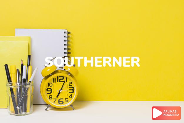 arti southerner adalah kb. orang selatan. dalam Terjemahan Kamus Bahasa Inggris Indonesia Indonesia Inggris by Aplikasi Indonesia