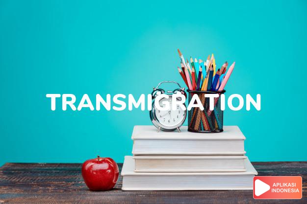 arti transmigration adalah kb. transmigrasi, perpindahan, pemboyongan. dalam Terjemahan Kamus Bahasa Inggris Indonesia Indonesia Inggris by Aplikasi Indonesia