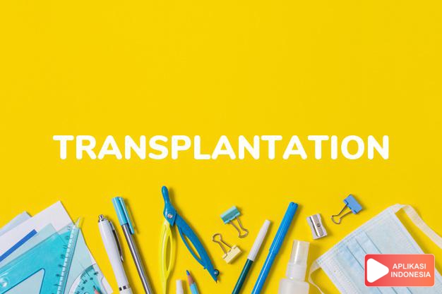 arti transplantation adalah kb. pencangkokan, transplantasi. dalam Terjemahan Kamus Bahasa Inggris Indonesia Indonesia Inggris by Aplikasi Indonesia