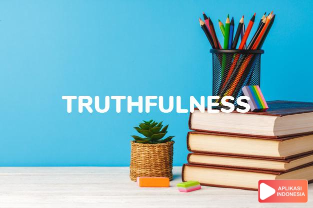 arti truthfulness adalah kb. keadaan/sifat yang sebenarnya. dalam Terjemahan Kamus Bahasa Inggris Indonesia Indonesia Inggris by Aplikasi Indonesia