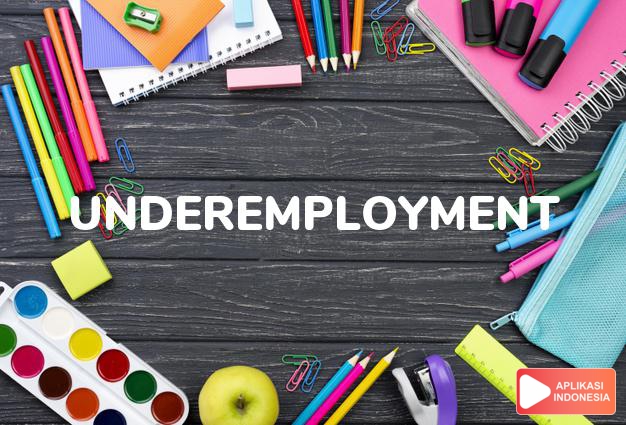 arti underemployment adalah kb. kekuranganan pekerjaan. dalam Terjemahan Kamus Bahasa Inggris Indonesia Indonesia Inggris by Aplikasi Indonesia