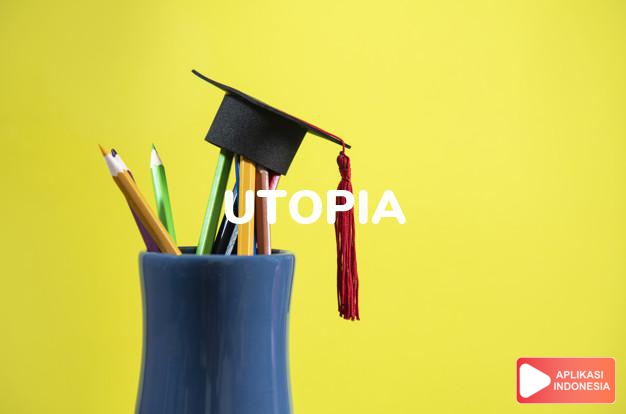arti utopia adalah kb. negara khayalan/idaman / impian, utopia. dalam Terjemahan Kamus Bahasa Inggris Indonesia Indonesia Inggris by Aplikasi Indonesia