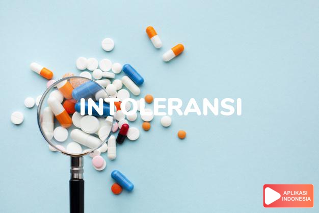 arti intoleransi adalah Ketidakmampuan tubuh untuk mentolerirobat, mengakibatkan efek sampingyang merugikan dalam kamus kesehatan bahasa indonesia online by Aplikasi Indonesia